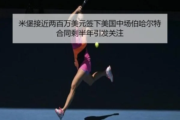 米堡接近两百万美元签下美国中场伯哈尔特 合同剩半年引发关注